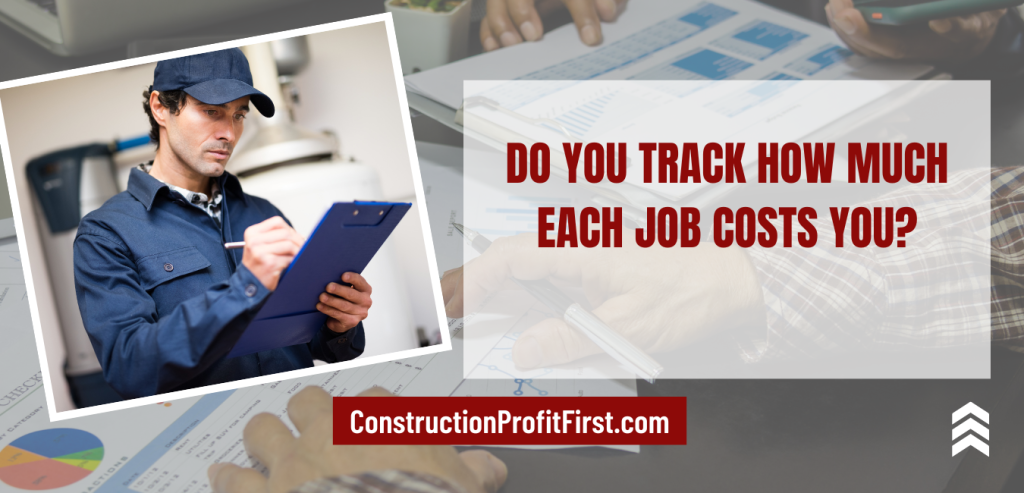 Do you track how much each job costs you?